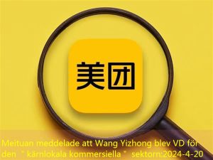 Meituan meddelade att Wang Yizhong blev VD för den ＂kärnlokala kommersiella＂ sektorn